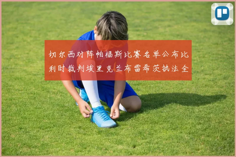 切尔西对阵帕福斯比赛名单公布比利时裁判埃里克兰布雷希茨执法全场