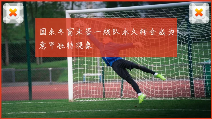 国米冬窗未签一线队永久转会成为意甲独特现象